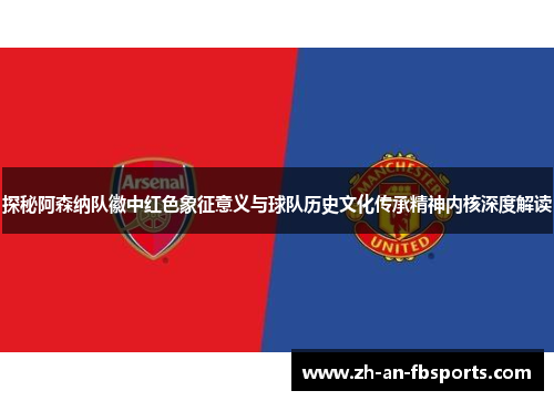 探秘阿森纳队徽中红色象征意义与球队历史文化传承精神内核深度解读