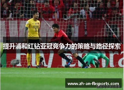 提升浦和红钻亚冠竞争力的策略与路径探索