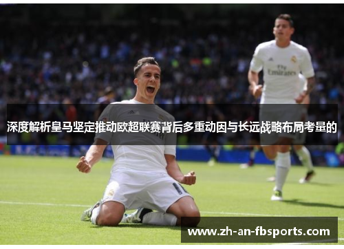 深度解析皇马坚定推动欧超联赛背后多重动因与长远战略布局考量的