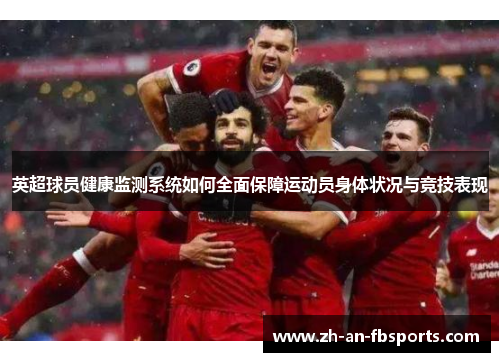 英超球员健康监测系统如何全面保障运动员身体状况与竞技表现 英超球员健康监测系统如何全面保障运动员身体状况与竞技表现
