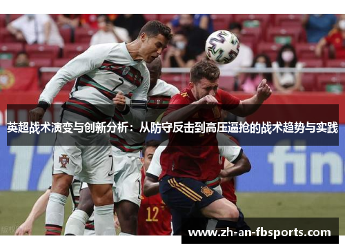 英超战术演变与创新分析：从防守反击到高压逼抢的战术趋势与实践