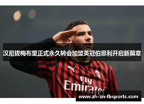 汉尼拔梅布里正式永久转会加盟英冠伯恩利开启新篇章 汉尼拔梅布里正式永久转会加盟英冠伯恩利开启新篇章