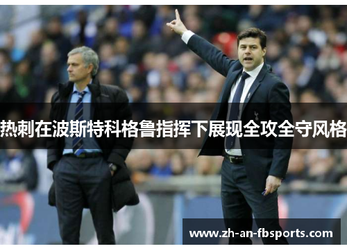 热刺在波斯特科格鲁指挥下展现全攻全守风格 热刺在波斯特科格鲁指挥下展现全攻全守风格